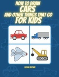 Cover: How to Draw Cars and Other Things That Go for Kids - Susan Brown