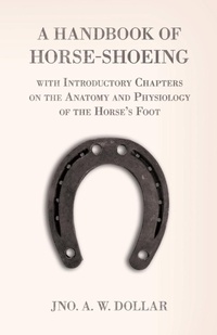 Abbildung von: A Handbook of Horse-Shoeing with Introductory Chapters on the Anatomy and Physiology of the Horse's Foot - Read Books Ltd.