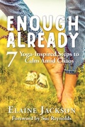 Cover: Enough Already: 7 Yoga-Inspired Steps to Calm Amid Chaos - Elaine Jackson