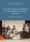 Cover: Die Familien-Fideikommissbibliothek des Hauses Habsburg-Lothringen 1835-1918 - B&ouml;hlau