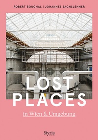 Abbildung von: Lost Places in Wien & Umgebung - Styria Verlag in Verlagsgruppe Styria GmbH & Co. KG