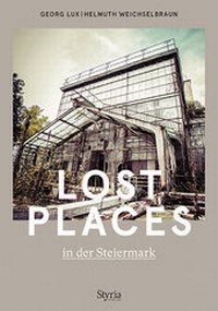 Abbildung von: Lost Places in der Steiermark - Styria Verlag in Verlagsgruppe Styria GmbH & Co. KG
