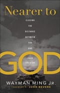 Cover: Nearer to God - Closing the Distance between You and Your Creator - Chosen Books, a division of Baker Publishing Group