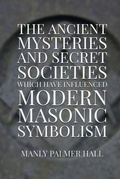 Cover: The Ancient Mysteries and Secret Societies Which Have Influenced Modern Masonic Symbolism - Rolled Scroll Publishing