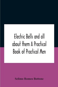 Abbildung von: Electric Bells And All About Them A Practical Book Of Practical Men - ALPHA EDITION