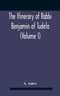 Enlarge image Cover: The Itinerary Of Rabbi Benjamin Of Tudela (Volume I) Text, Bibliography, And Translation - ALPHA EDITION