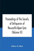 Cover: Proceedings Of The Society Of Antiquaries Of Newcastle-Upon-Tyne (Volume Iii) - ALPHA EDITION