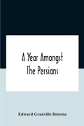 Cover: A Year Amongst The Persians; Impressions As To The Life, Character, And Thought Of The People Of Persia, Received During Twelve Month'S Residence In That Country In The Years 1887-8 - ALPHA EDITION