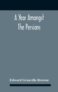 Cover: A Year Amongst The Persians; Impressions As To The Life, Character, And Thought Of The People Of Persia, Received During Twelve Month'S Residence In That Country In The Years 1887-8 - ALPHA EDITION