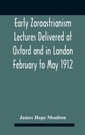 Cover: Early Zoroastrianism Lectures Delivered At Oxford And In London February To May 1912 - ALPHA EDITION