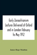 Cover: Early Zoroastrianism Lectures Delivered At Oxford And In London February To May 1912 - ALPHA EDITION