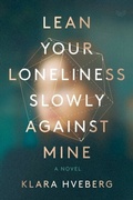 Cover: Lean Your Loneliness Slowly Against Mine - HarperCollins