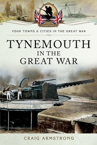 Abbildung von: Tynemouth in the Great War - Pen and Sword Military