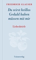 Cover: Du wirst heillos Geduld haben m&uuml;ssen mit mir - Unionsverlag