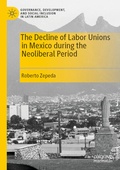 Cover: The Decline of Labor Unions in Mexico during the Neoliberal Period - Palgrave Macmillan
