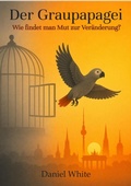 Cover: Der Graupapagei - Wie findet man Mut zur Ver&auml;nderung? - tredition GmbH