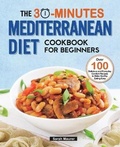 Cover: The 30-Minutes Mediterranean Diet Cookbook for Beginners - Xsm Food Studio Press