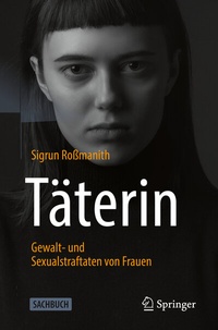 Abbildung von: Täterin - Gewalt- und Sexualstraftaten von Frauen - Springer
