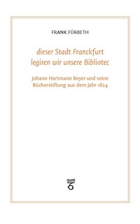 Abbildung von: "dieser Stadt Franckfurt legiren wir unsere Bibliotec" - Vittorio Klostermann Verlag