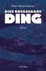 Cover: Dies unfassbare Ding - Septime Verlag