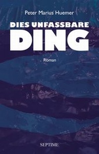 Enlarge image Cover: Dies unfassbare Ding - Septime Verlag