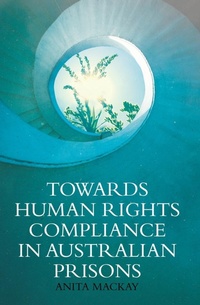 Enlarge image Cover: Towards Human Rights Compliance in Australian Prisons - ANU Press