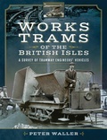 Cover: Works Trams of the British Isles - Pen & Sword Transport