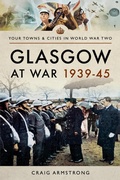 Cover: Glasgow at War, 1939-45 - Pen & Sword Military