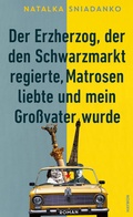 Cover: Der Erzherzog, der den Schwarzmarkt regierte, Matrosen liebte und mein Gro&szlig;vater wurde - Haymon Verlag