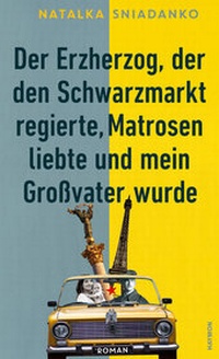 Abbildung von: Der Erzherzog, der den Schwarzmarkt regierte, Matrosen liebte und mein Großvater wurde - Haymon Verlag