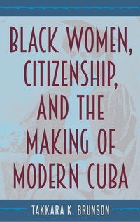 Abbildung von: Black Women, Citizenship, and the Making of Modern Cuba - University Press of Florida