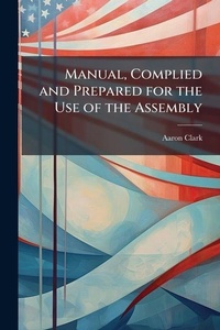Enlarge image Cover: Manual, Complied and Prepared for the Use of the Assembly - Nabu Press