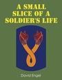Cover: A Small Slice of a Soldier's Life - Page Publishing, Inc.