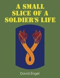 Cover: A Small Slice of a Soldier's Life - Page Publishing, Inc.