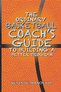 Abbildung von: The Ordinary Basketball Coach's Guide to Building a Better Program - Page Publishing, Inc.