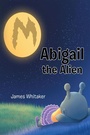 Cover: Abigail the Alien - Page Publishing, Inc.