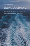 Cover: Doing Journeys - Transatlantische Reisen von Lateinamerika nach Europa schreiben, 1839-1910 - transcript