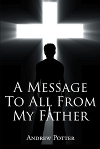 Enlarge image Cover: A Message To All From My Father - Page Publishing, Inc.