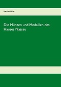 Cover: Die M&uuml;nzen und Medaillen des Hauses Nassau - BoD - Books on Demand