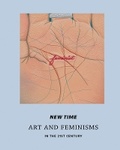 Cover: New Time: Art and Feminisms in the 21st Century - University of California, Berkeley Art Museum and Pacific Film Archive