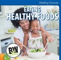 Cover: Eating Healthy Foods - Cavendish Square Publishing