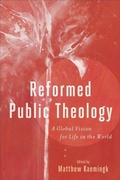 Cover: Reformed Public Theology - A Global Vision for Life in the World - Baker Academic, Div of Baker Publishing Group