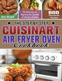 Abbildung von: The Step by Step Cuisinart Air Fryer Oven Cookbook - Gloria Murdock