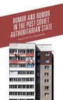 Cover: Humor and Rumor in the Post-Soviet Authoritarian State - Lexington Books