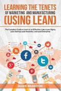 Cover: LEARNING THE TENETS OF MARKETING AND MANUFACTURING (USING LEAN) The Complete Guide to Learn in an Effective. Learn Lean Sigma, Lean Startup, Lean Analytics, and Lean Enterprise - Charlie Creative Lab