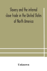 Abbildung von: Slavery and the internal slave trade in the United States of North America; being replies to questions transmitted by the committee of the British and Foreign Anti-Slavery Society for the abolition of slavery and the slave trade throughout the world. Prese - ALPHA EDITION