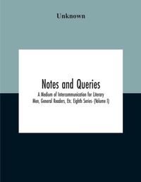 Abbildung von: Notes And Queries; A Medium Of Intercommunication For Literary Men, General Readers, Etc. Eighth Series- (Volume I) - ALPHA EDITION