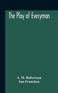 Abbildung von: The Play Of Everyman, Based On The Old English Morality Play New Version By Hugo Von Hofmannsthal Set To Blank Verse By George Sterling In Collaboration With Richard Ordynski - ALPHA EDITION