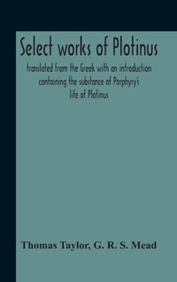 Abbildung von: Select Works Of Plotinus; Translated From The Greek With An Introduction Containing The Substance Of Porphyry'S Life Of Plotinus - ALPHA EDITION