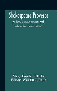 Abbildung von: Shakespeare Proverbs; Or, The Wise Saws Of Our Wisest Poet, Collected Into A Modern Instance - ALPHA EDITION